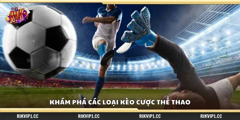 Chiến lược cược thể thao thắng lớn – Chọn kèo giúp chiến thắng liên tục 2 Khám phá các loại kèo cược phổ biến trong thể thao