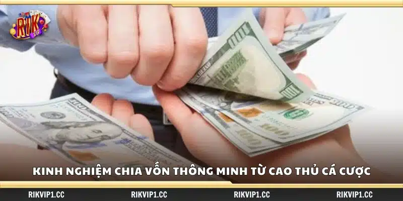 Kinh nghiệm chia vốn thông minh – Tối ưu lợi nhuận từ số vốn nhỏ 3 Kinh nghiệm chia vốn thông minh từ cao thủ cá cược